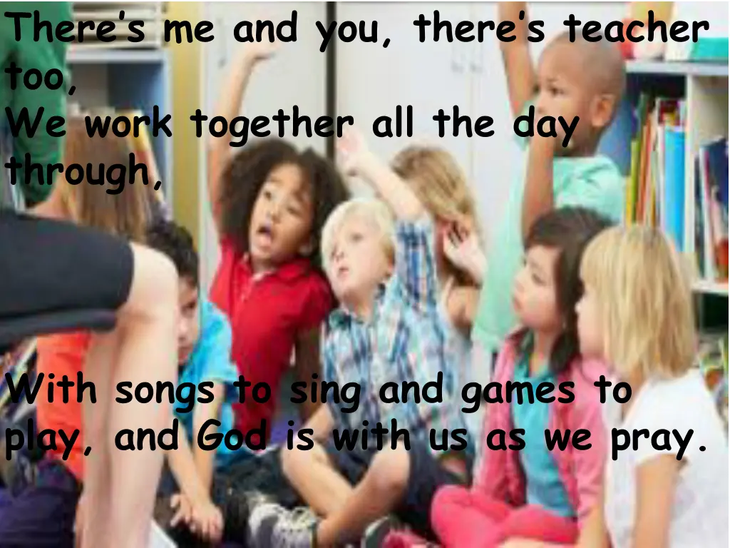 there s me and you there s teacher too we work
