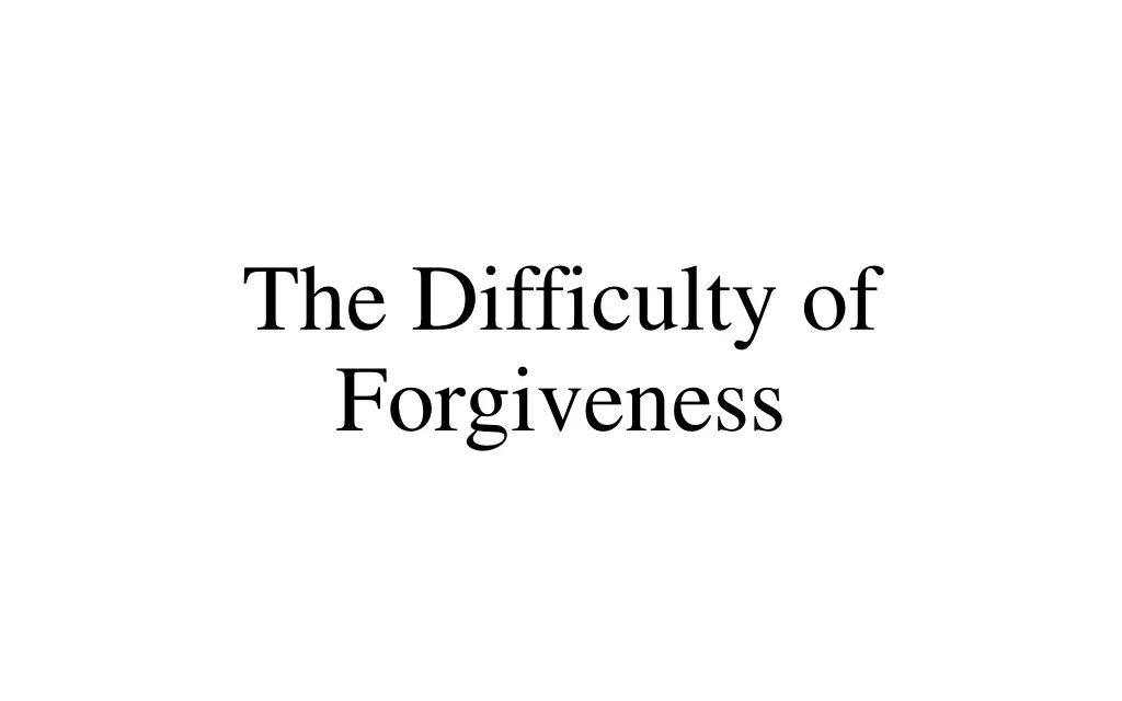 the difficulty of forgiveness