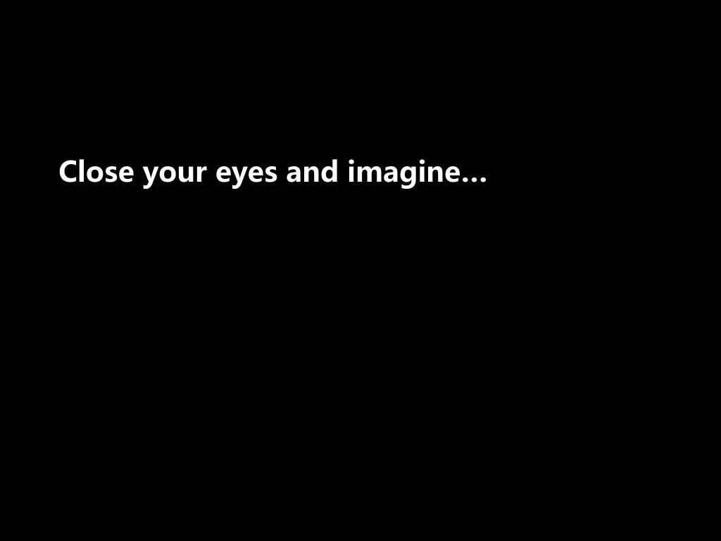 close your eyes and imagine