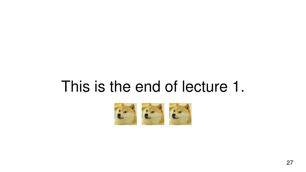 this is the end of lecture 1