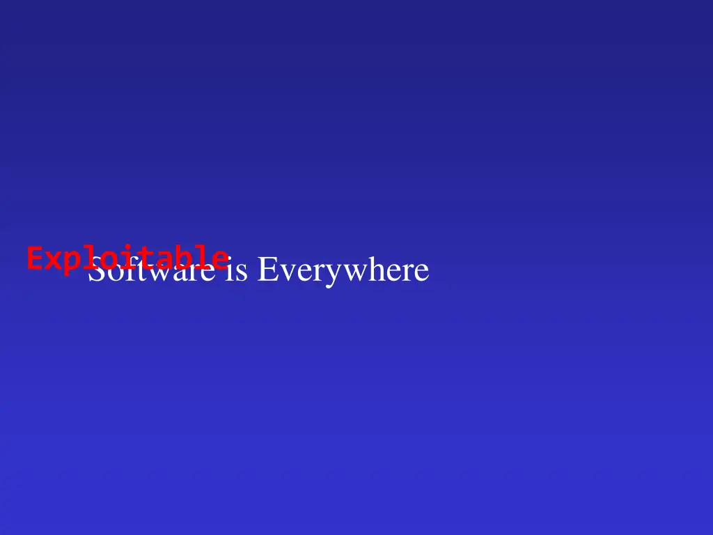 software is everywhere exploitable