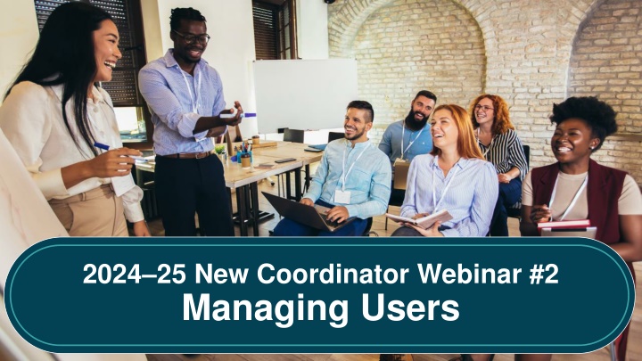 2024 25 new coordinator webinar 2 managing users