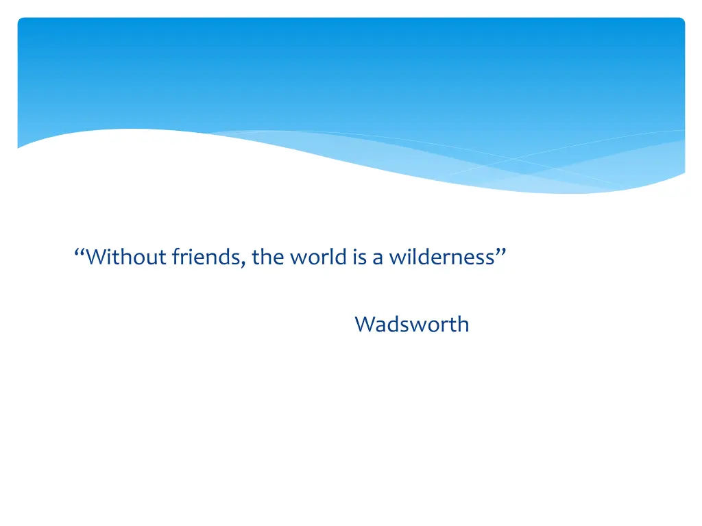 without friends the world is a wilderness