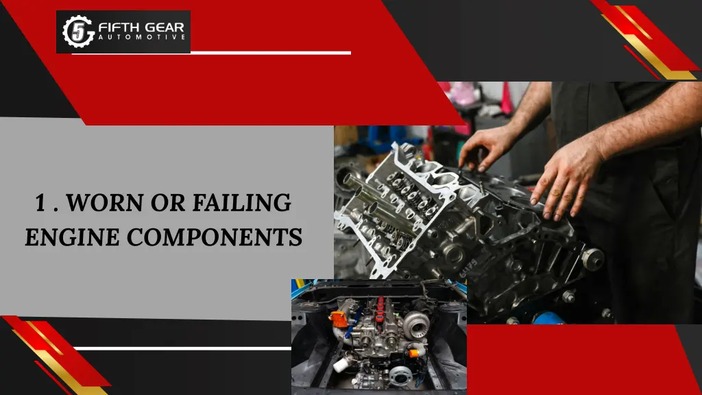 1 worn or failing engine components