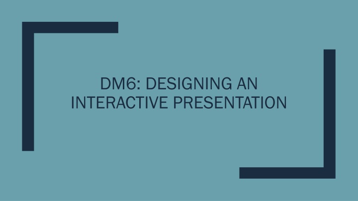 dm6 designing an interactive presentation