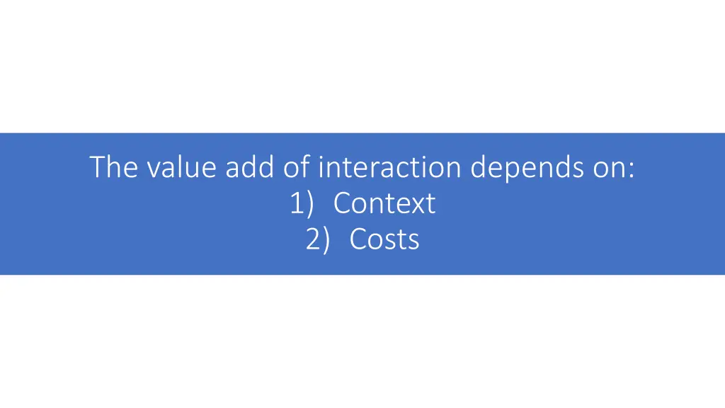 the value add of interaction depends on 1 context