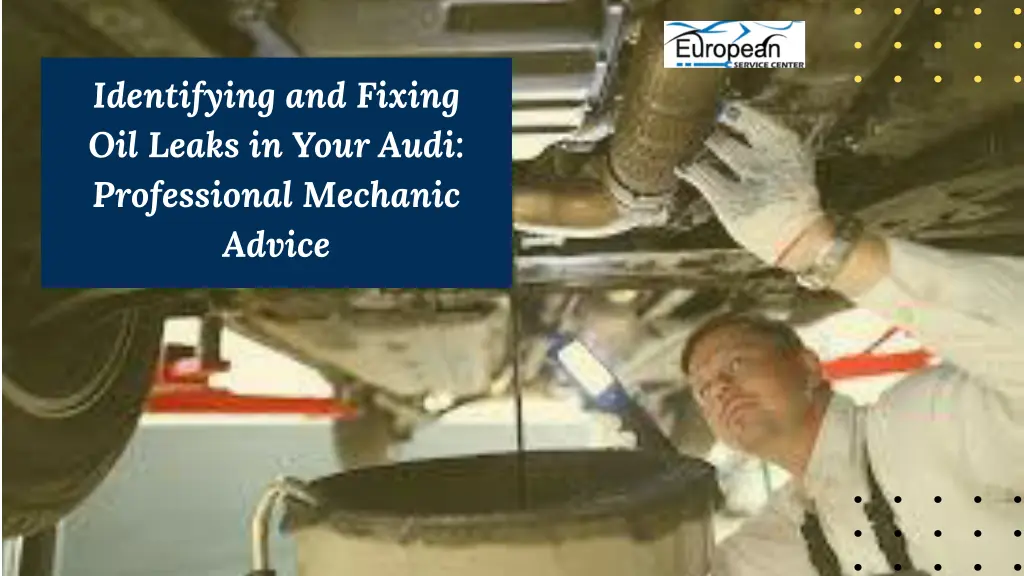 identifying and fixing oil leaks in your audi