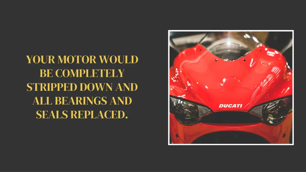 your motor would be completely stripped down