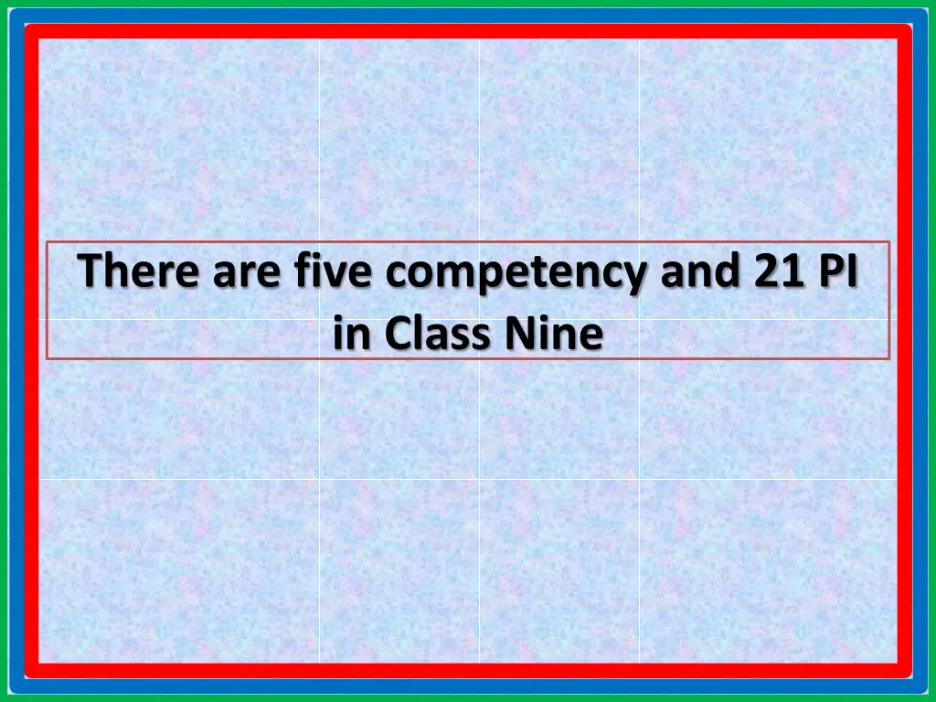 there are five competency and 21 pi in class nine