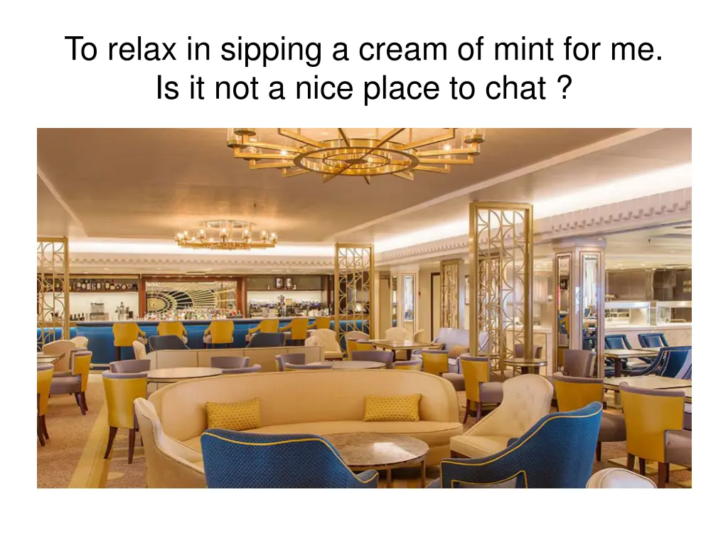 to relax in sipping a cream of mint