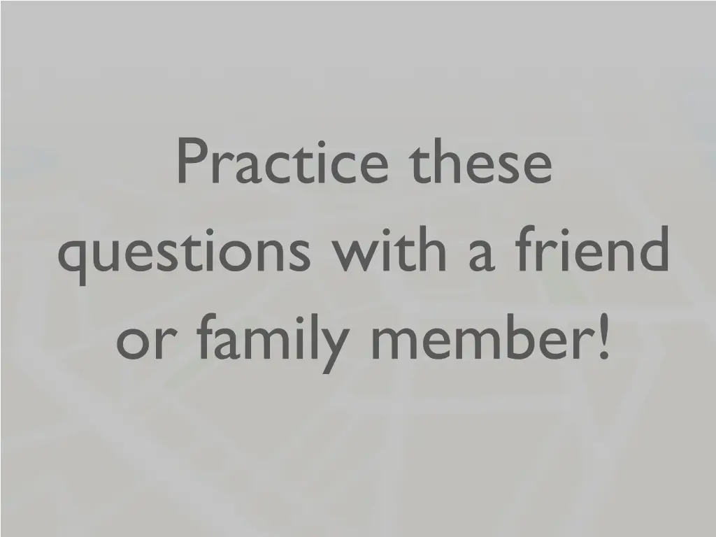 practice these questions with a friend or family