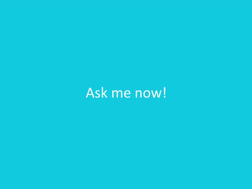 ask me now