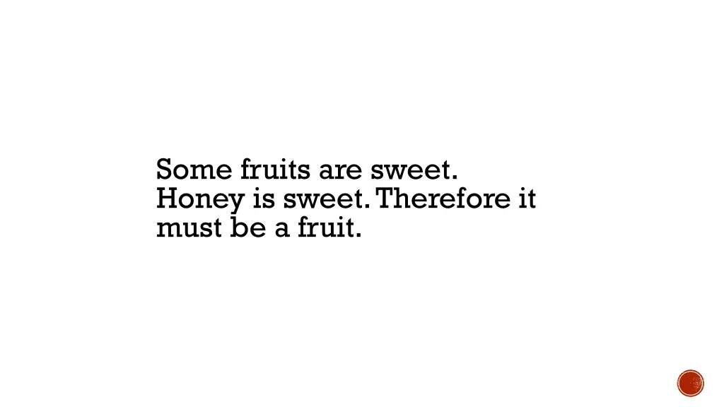 some fruits are sweet honey is sweet therefore