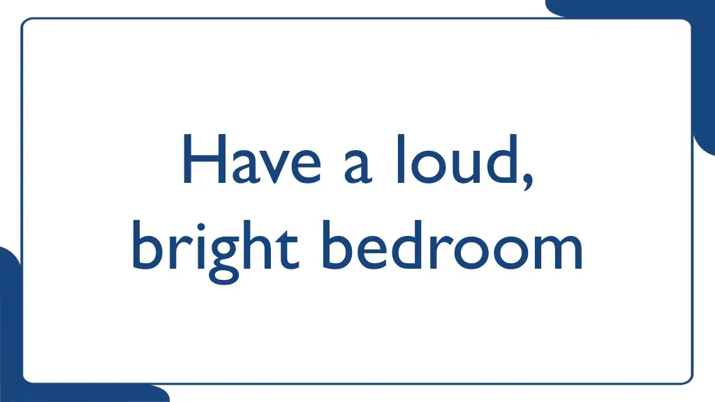 have a loud bright bedroom