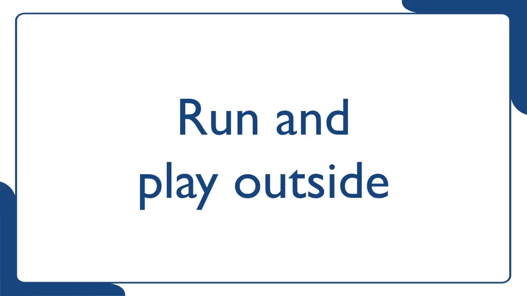 run and play outside