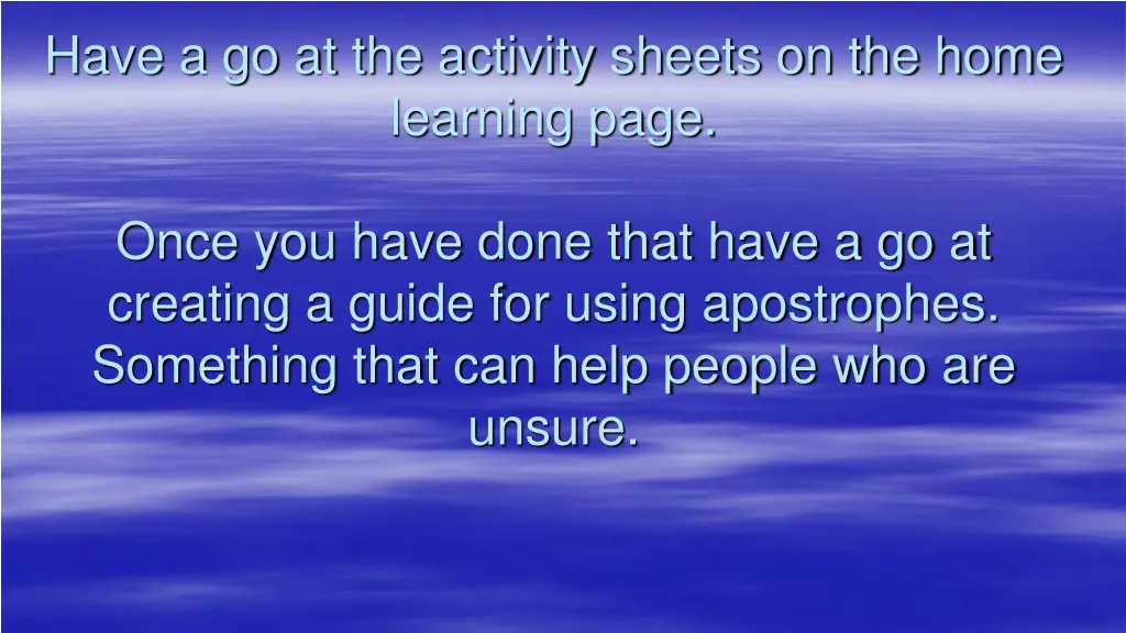 have a go at the activity sheets on the home