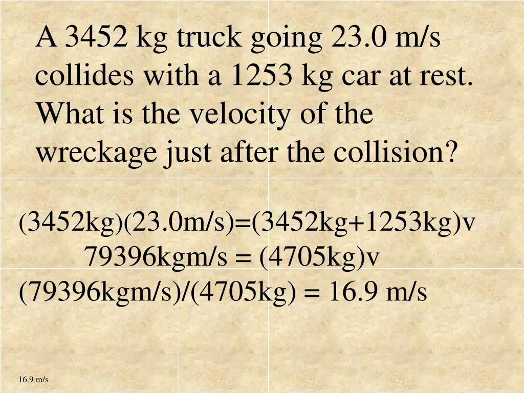 a 3452 kg truck going 23 0 m s collides with