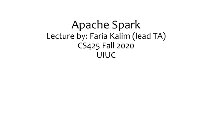 apache spark lecture by faria kalim lead ta cs425