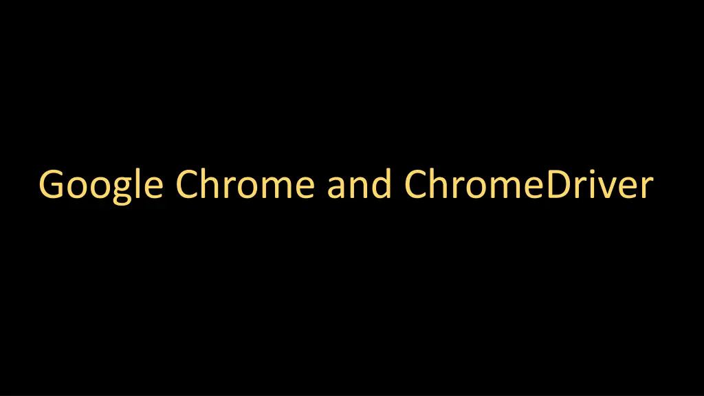 google chrome and chromedriver
