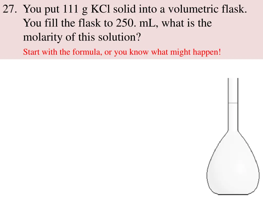 27 you put 111 g kcl solid into a volumetric