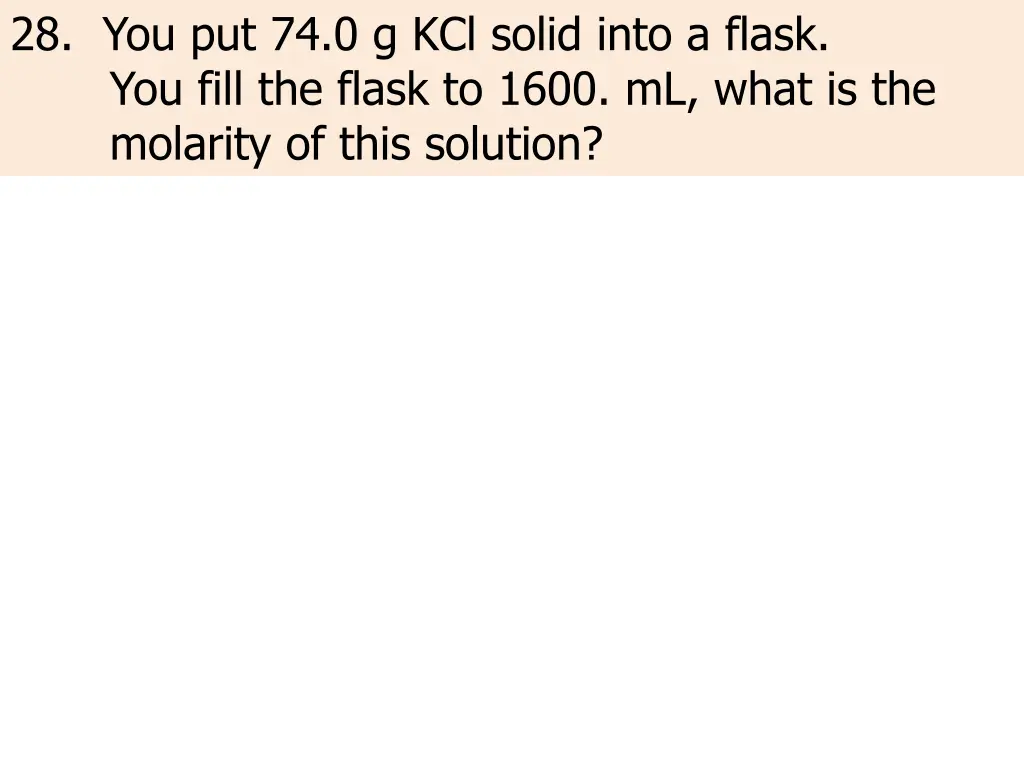 28 you put 74 0 g kcl solid into a flask you fill