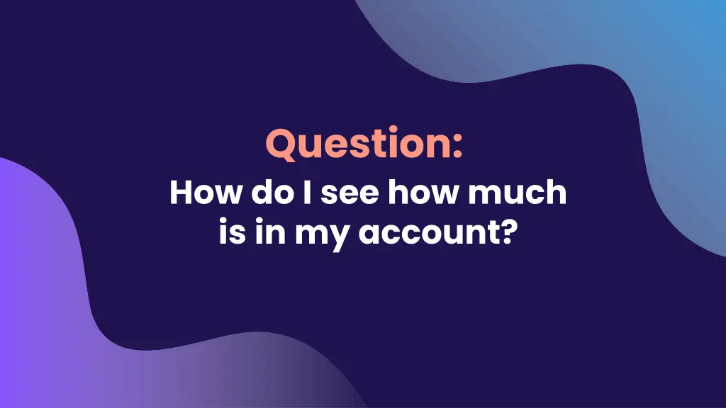 question how do i see how much is in my account
