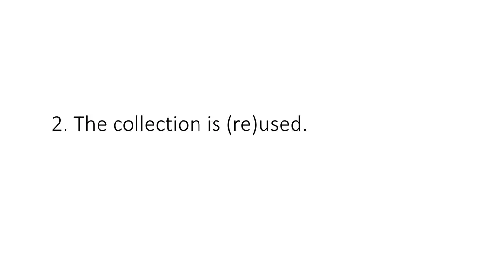2 the collection is re used