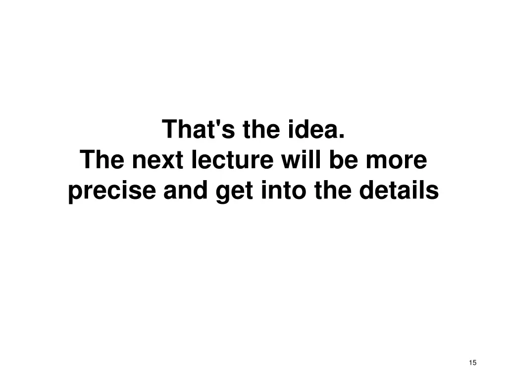 that s the idea the next lecture will be more