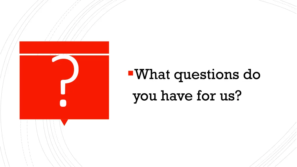 what questions do you have for us