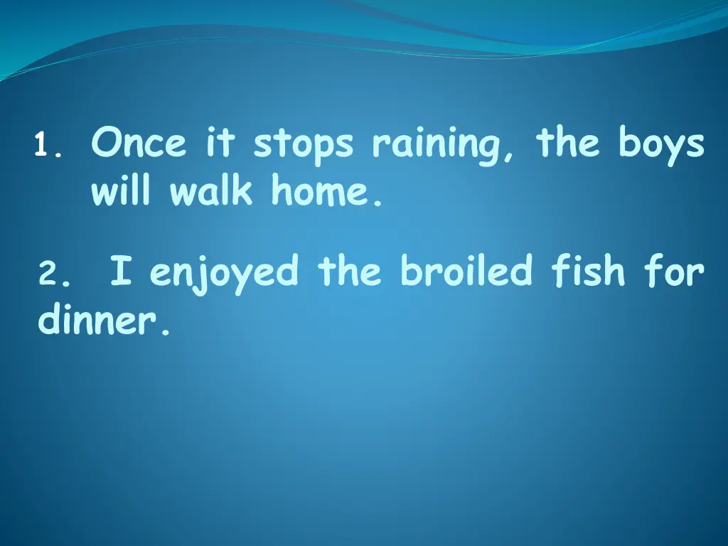 1 once it stops raining the boys will walk home 1