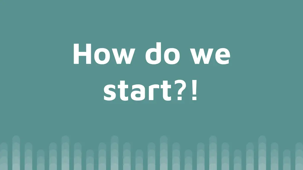 how do we start