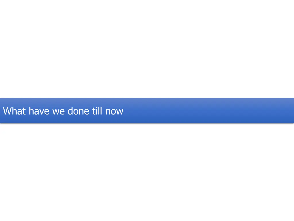 what have we done till now