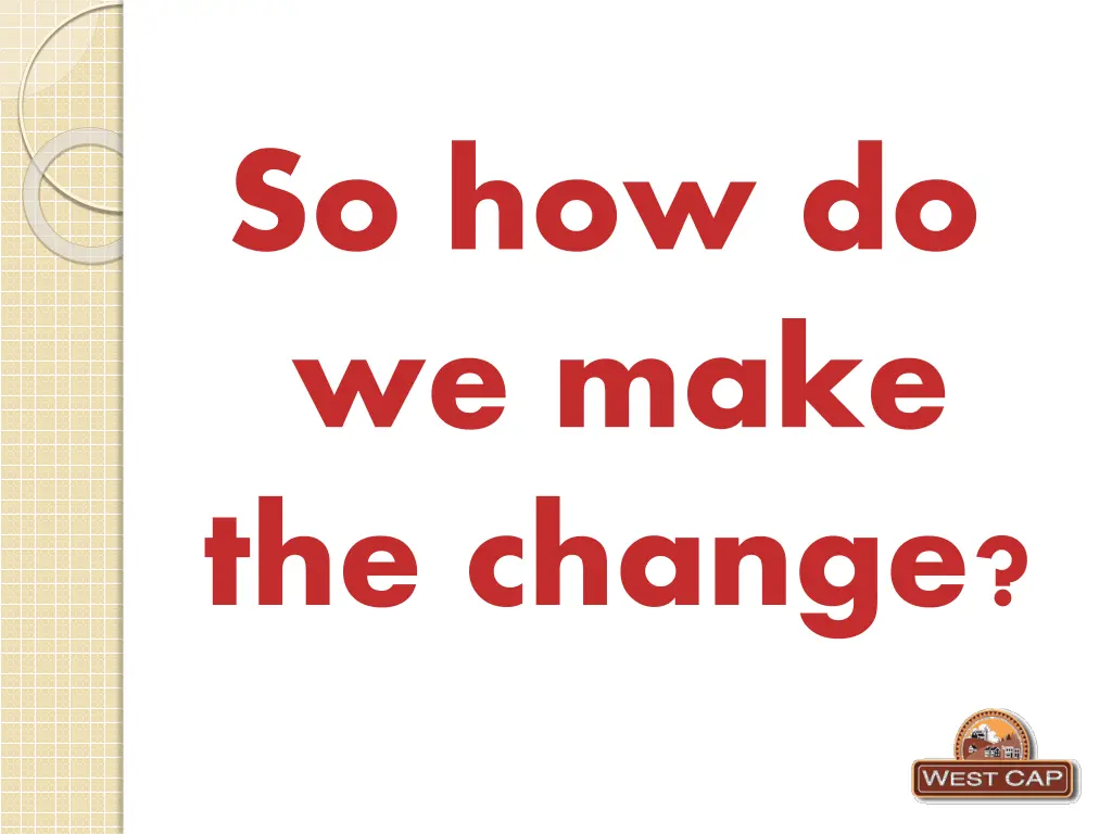 so how do we make the change