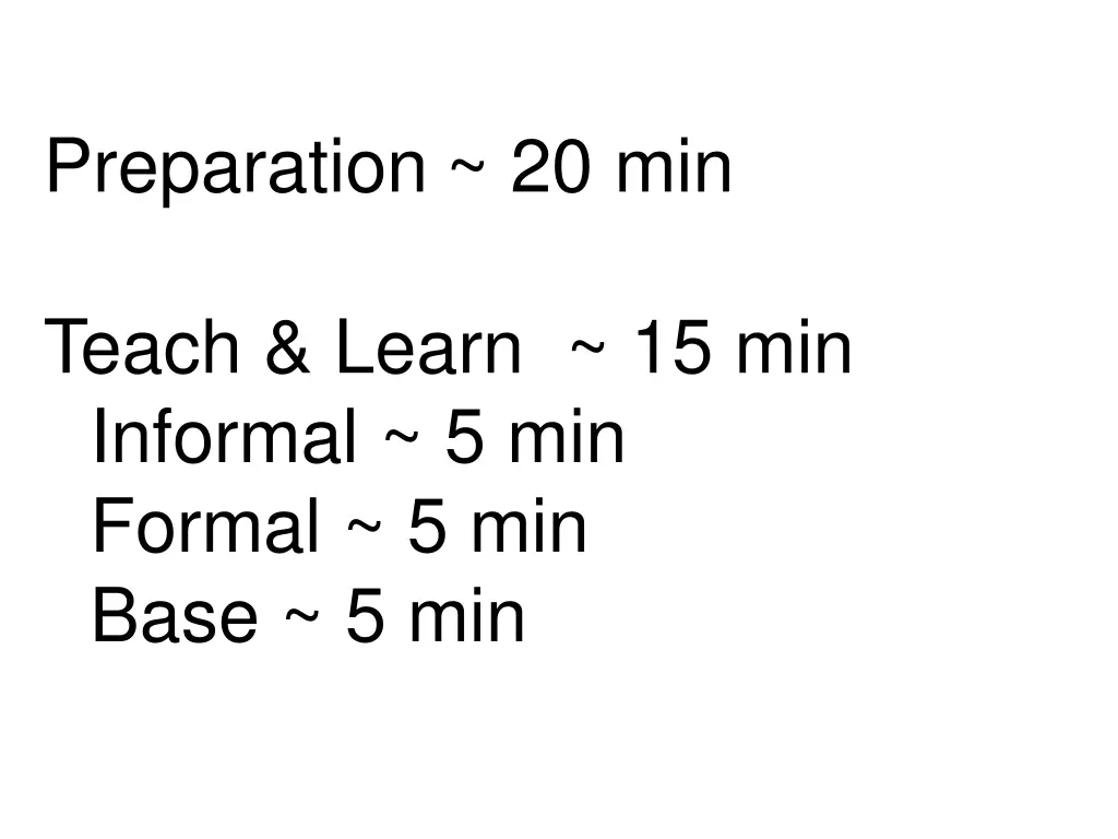 preparation 20 min teach learn 15 min informal