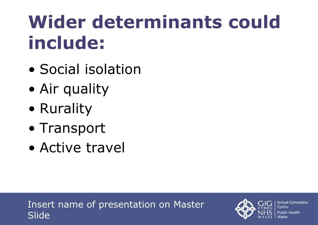 wider determinants could include
