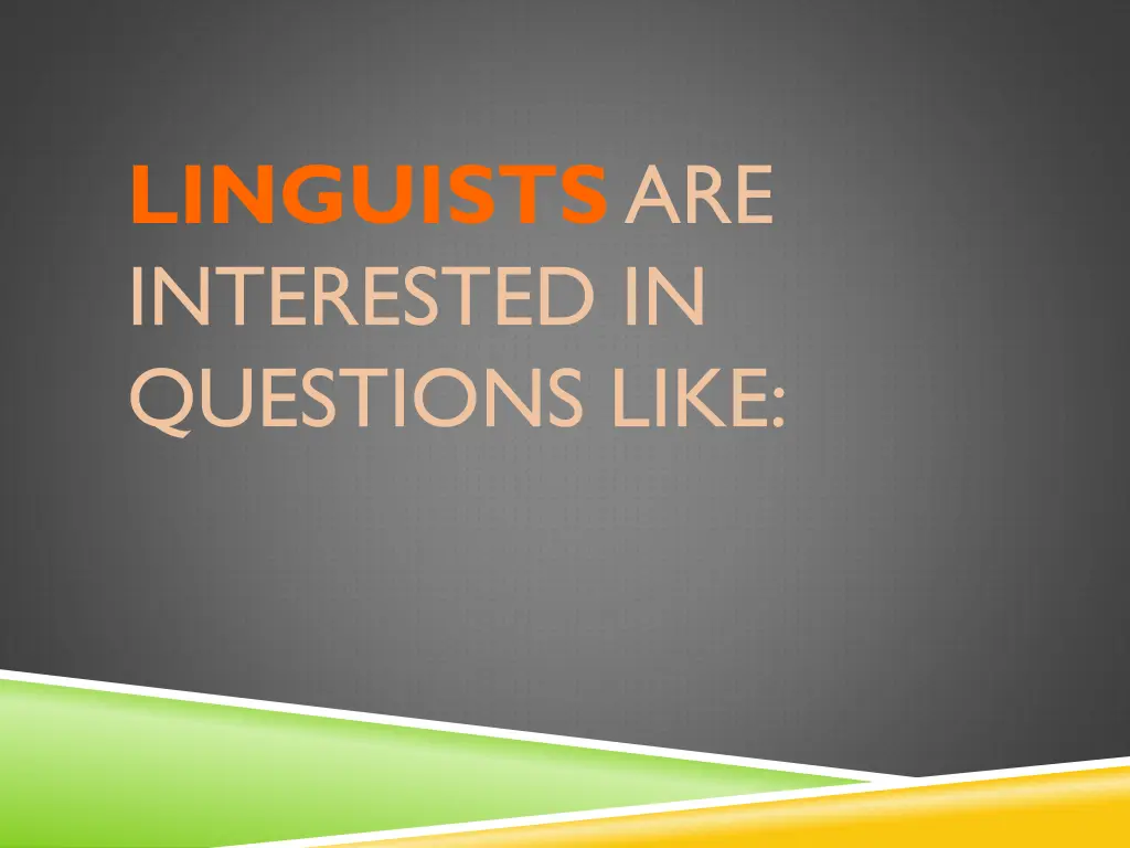 linguists are interested in questions like