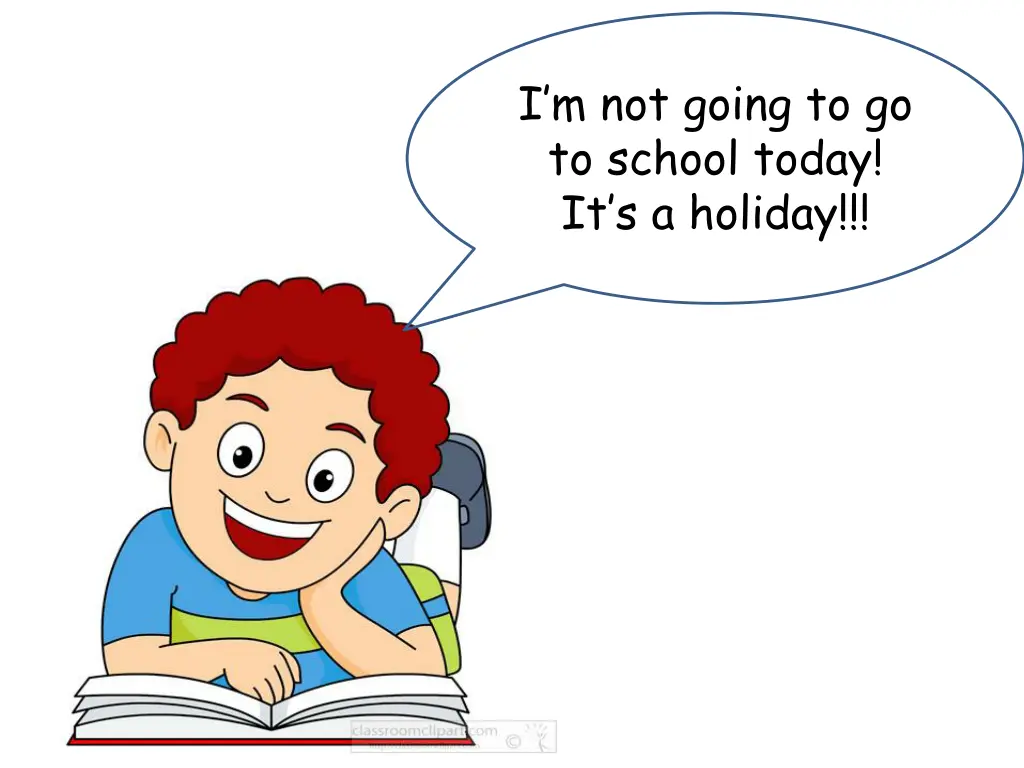 i m not going to go to school today it s a holiday