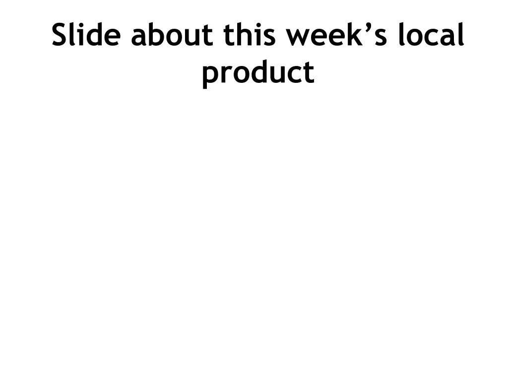 slide about this week s local product 1