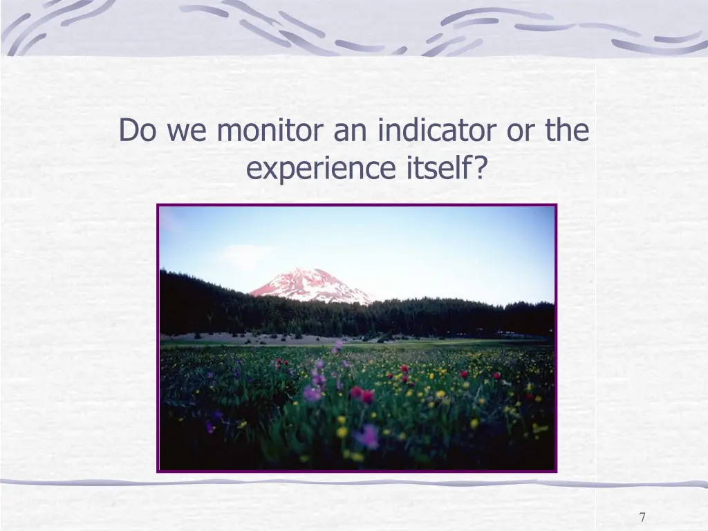 do we monitor an indicator or the experience