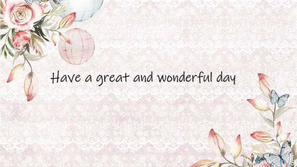 have a great and wonderful day