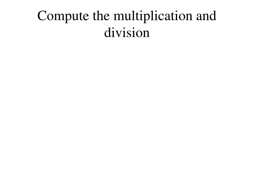 compute the multiplication and division