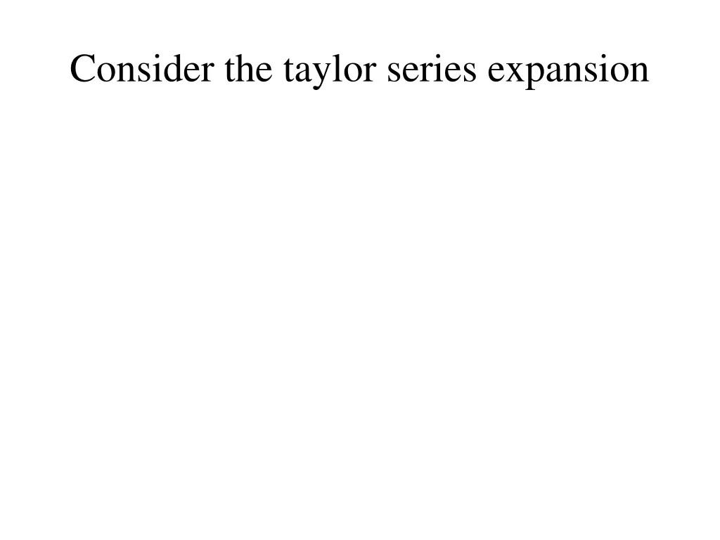 consider the taylor series expansion