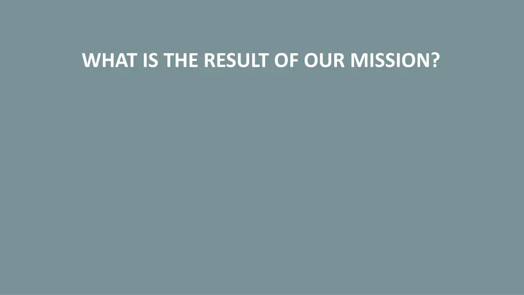 what is the result of our mission