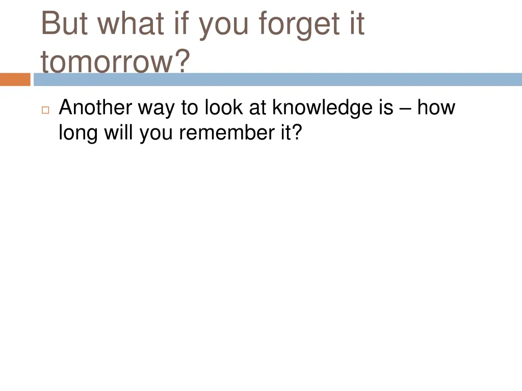 but what if you forget it tomorrow