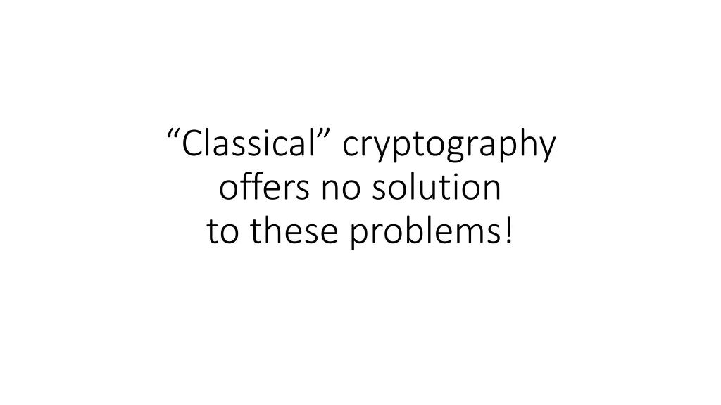 classical cryptography offers no solution