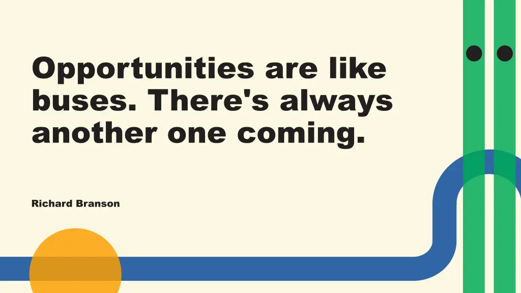 opportunities are like buses there s always