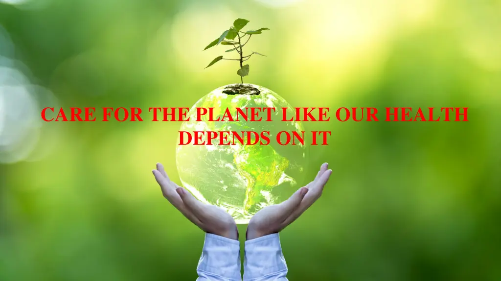 care for the planet like our health depends on it