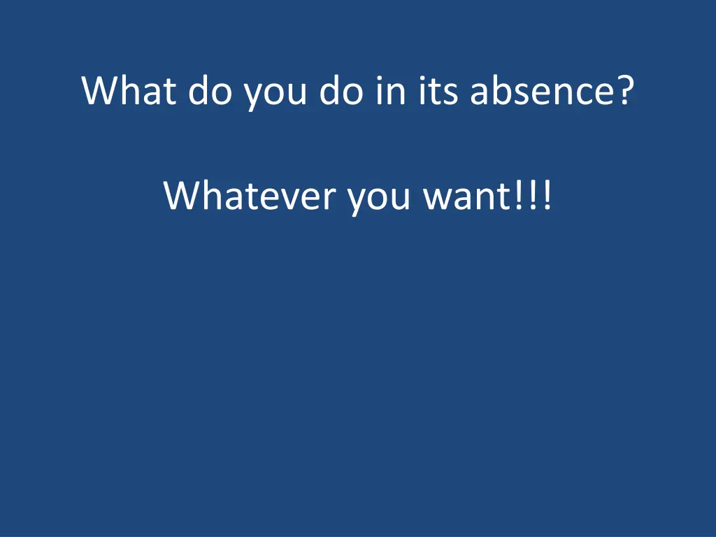 what do you do in its absence
