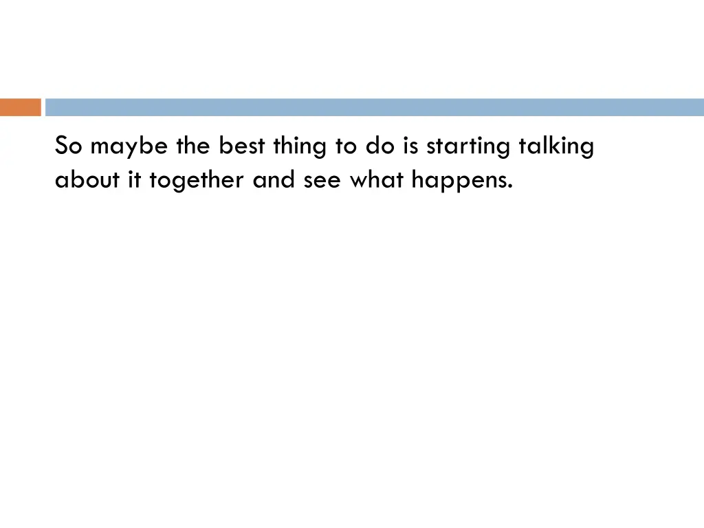 so maybe the best thing to do is starting talking