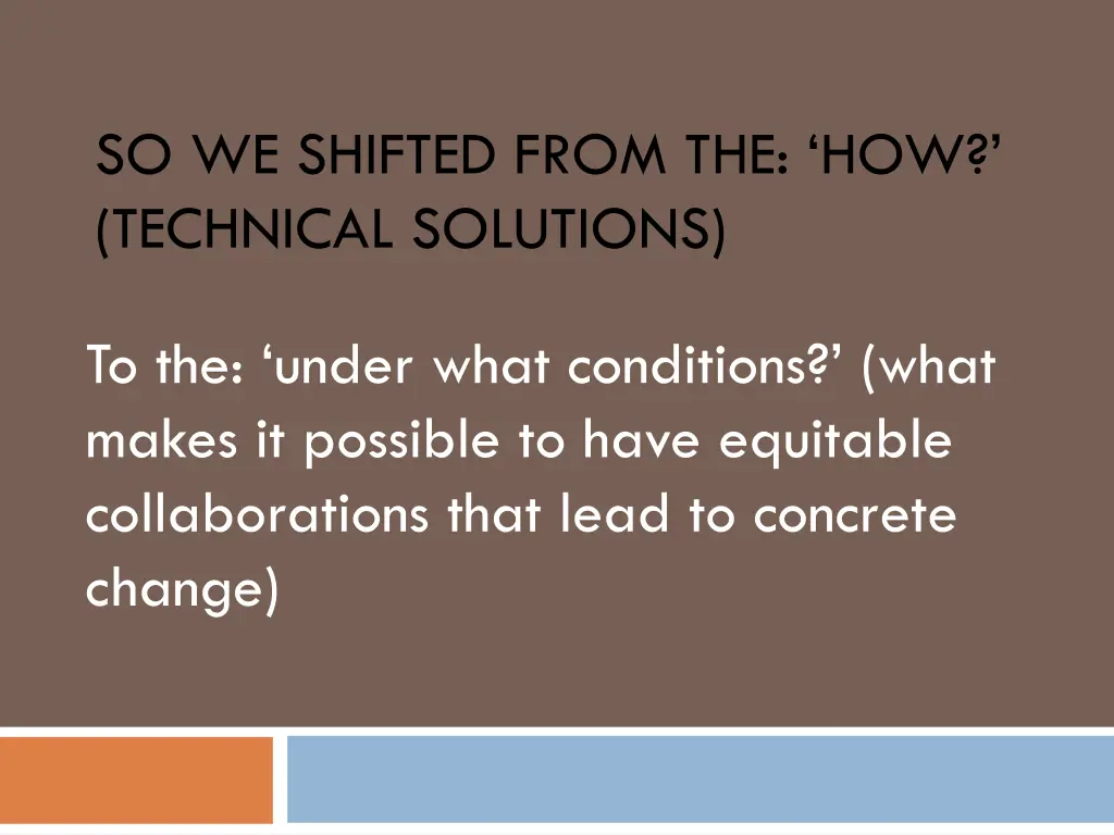 so we shifted from the how technical solutions